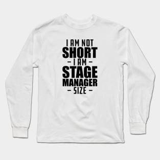 short person - I am not short I am stage manager size Long Sleeve T-Shirt